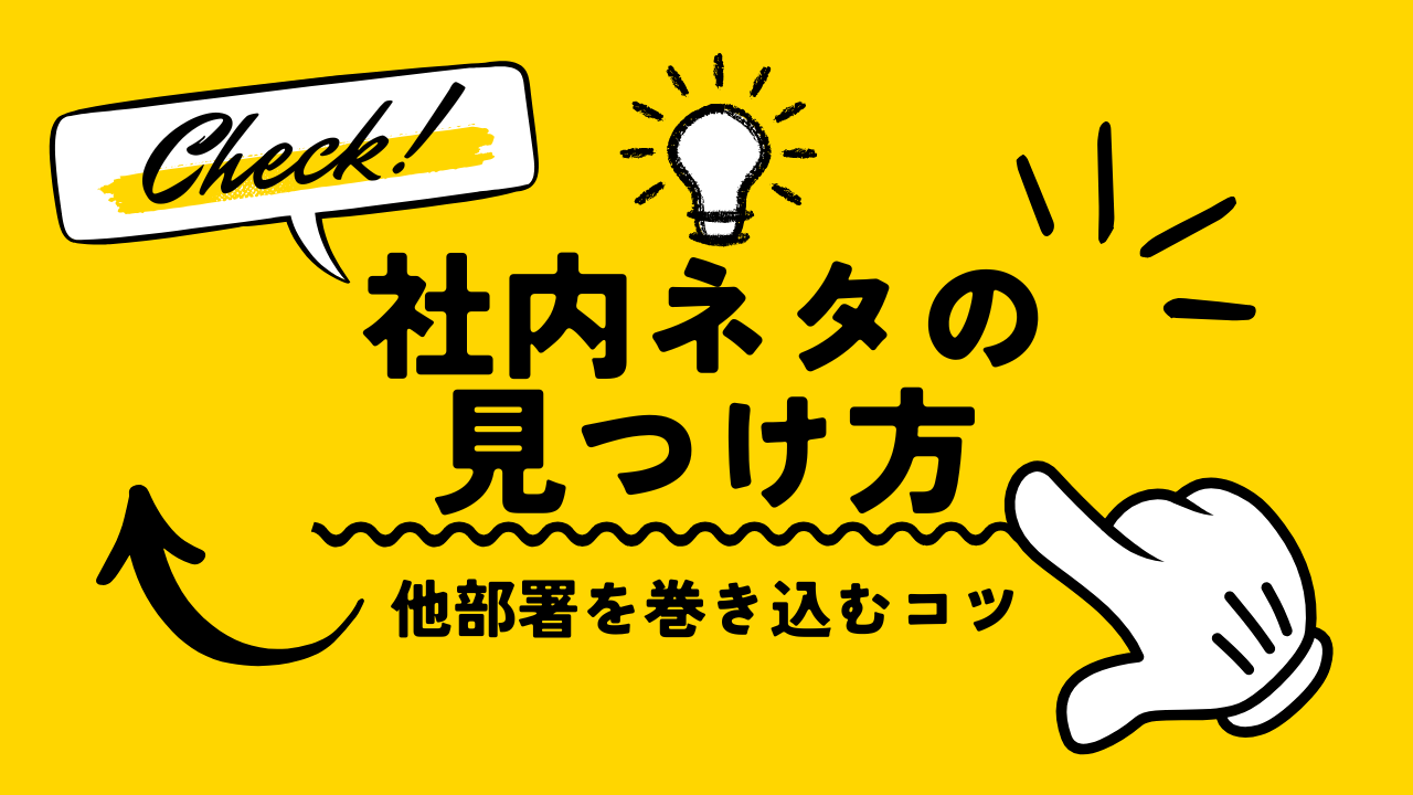 社内ネタの見つけ方と他部署を巻き込むコツ